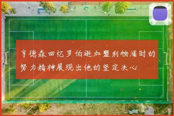亨德森回忆罗伯逊加盟利物浦时的努力精神展现出他的坚定决心