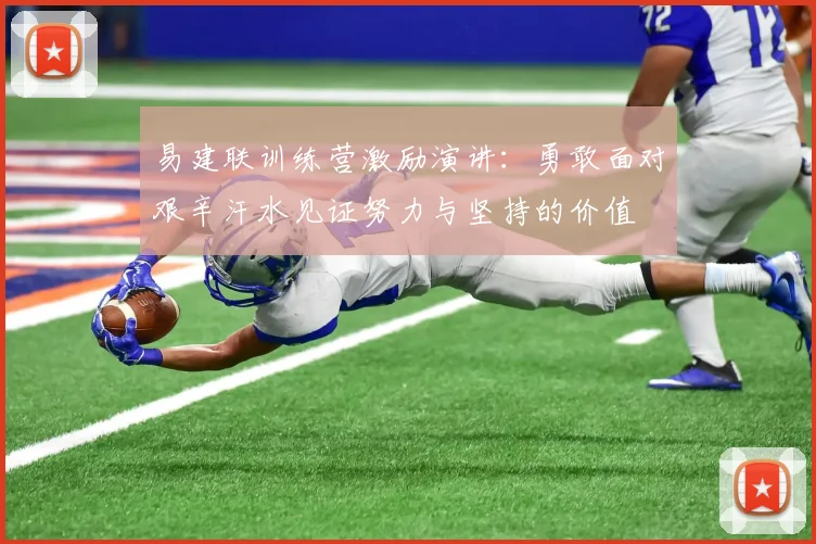 易建联训练营激励演讲：勇敢面对艰辛汗水见证努力与坚持的价值